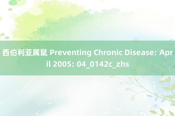 西伯利亚属鼠 Preventing Chronic Disease: April 2005: 04_0142c_zhs